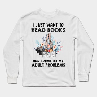 I I Just Want To Read Books And Ignore All My Adult Problem Long Sleeve T-Shirt